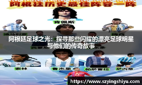 阿根廷足球之光：探寻那些闪耀的漂亮足球明星与他们的传奇故事