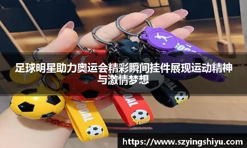 足球明星助力奥运会精彩瞬间挂件展现运动精神与激情梦想