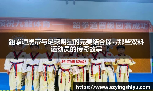 跆拳道黑带与足球明星的完美结合探寻那些双料运动员的传奇故事